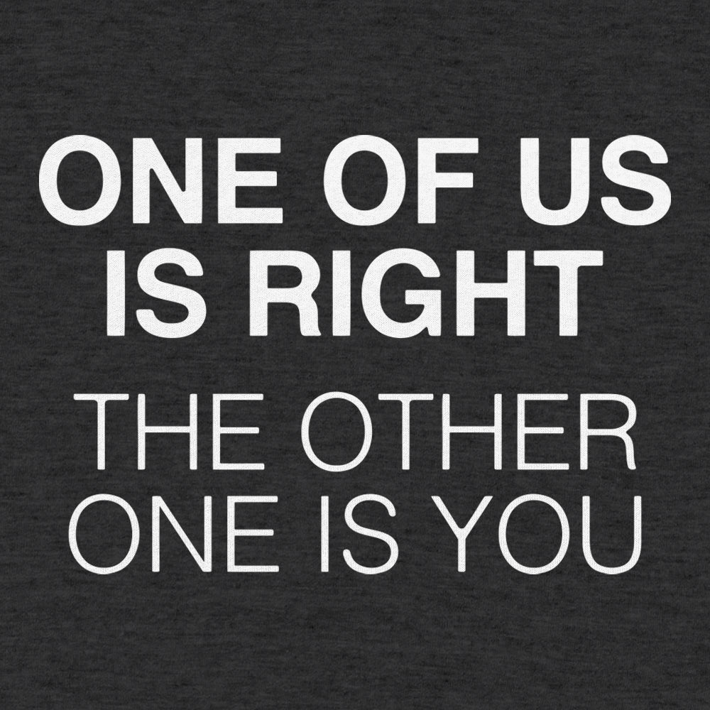 One of Us Is Right, the Other One Is You