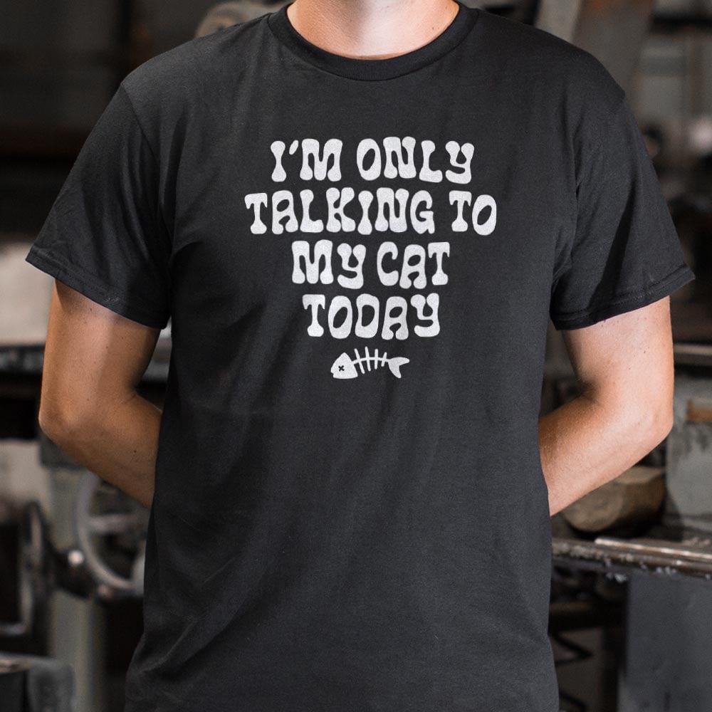 I'm Only Talking to My Cat Today Funny Cat Lover Quote