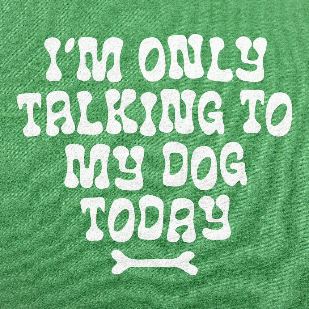 I'm Only Talking to My Dog Today