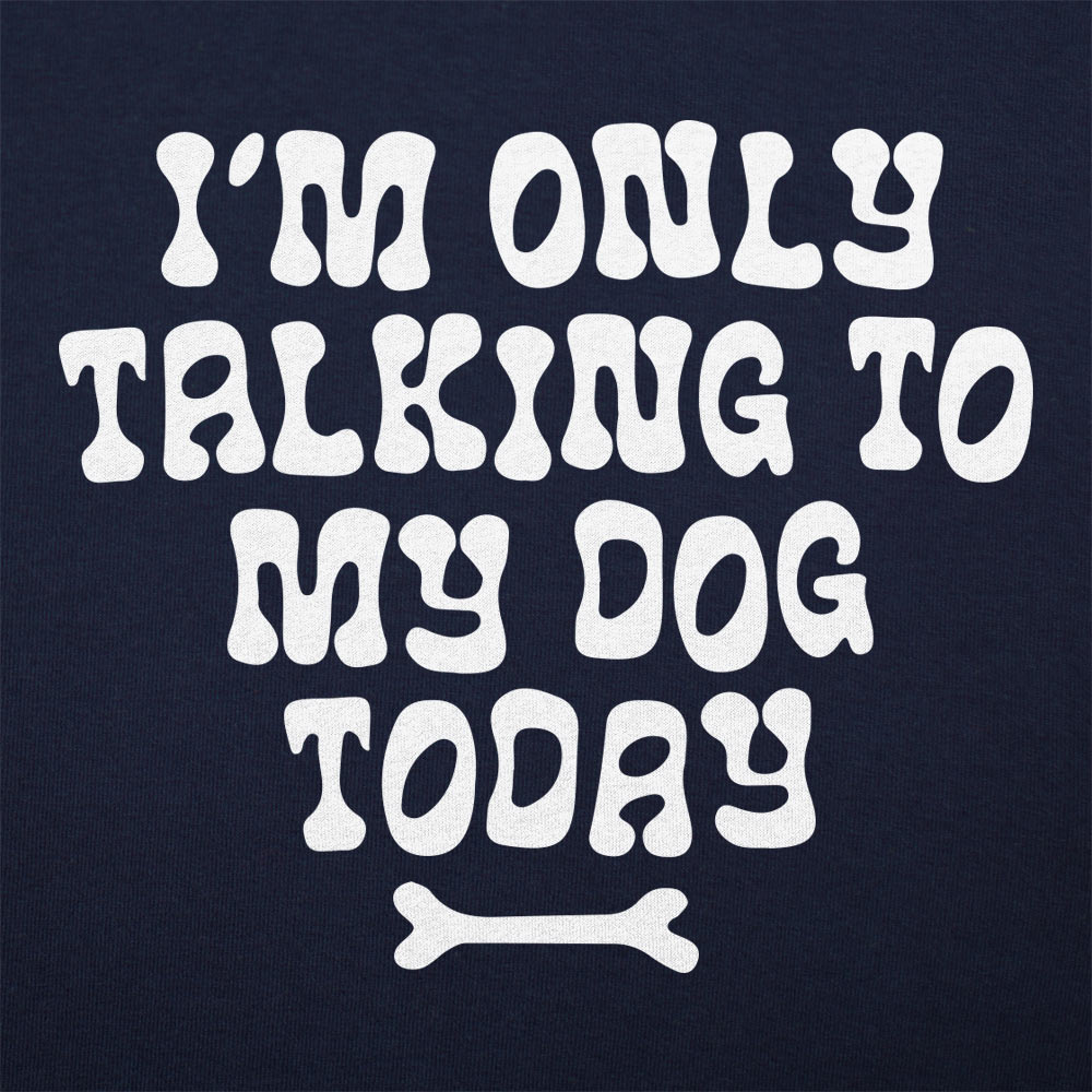 I'm Only Talking to My Dog Today