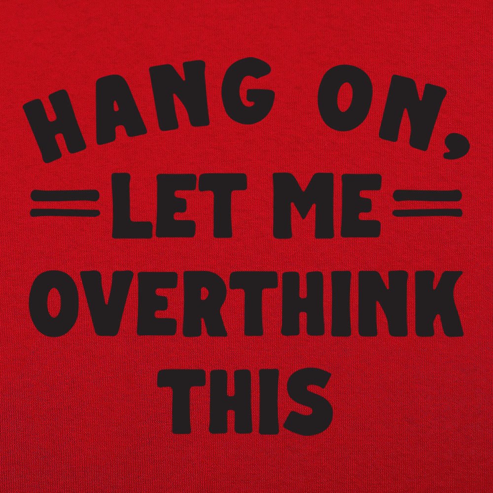 Hang On, Let Me Overthink This