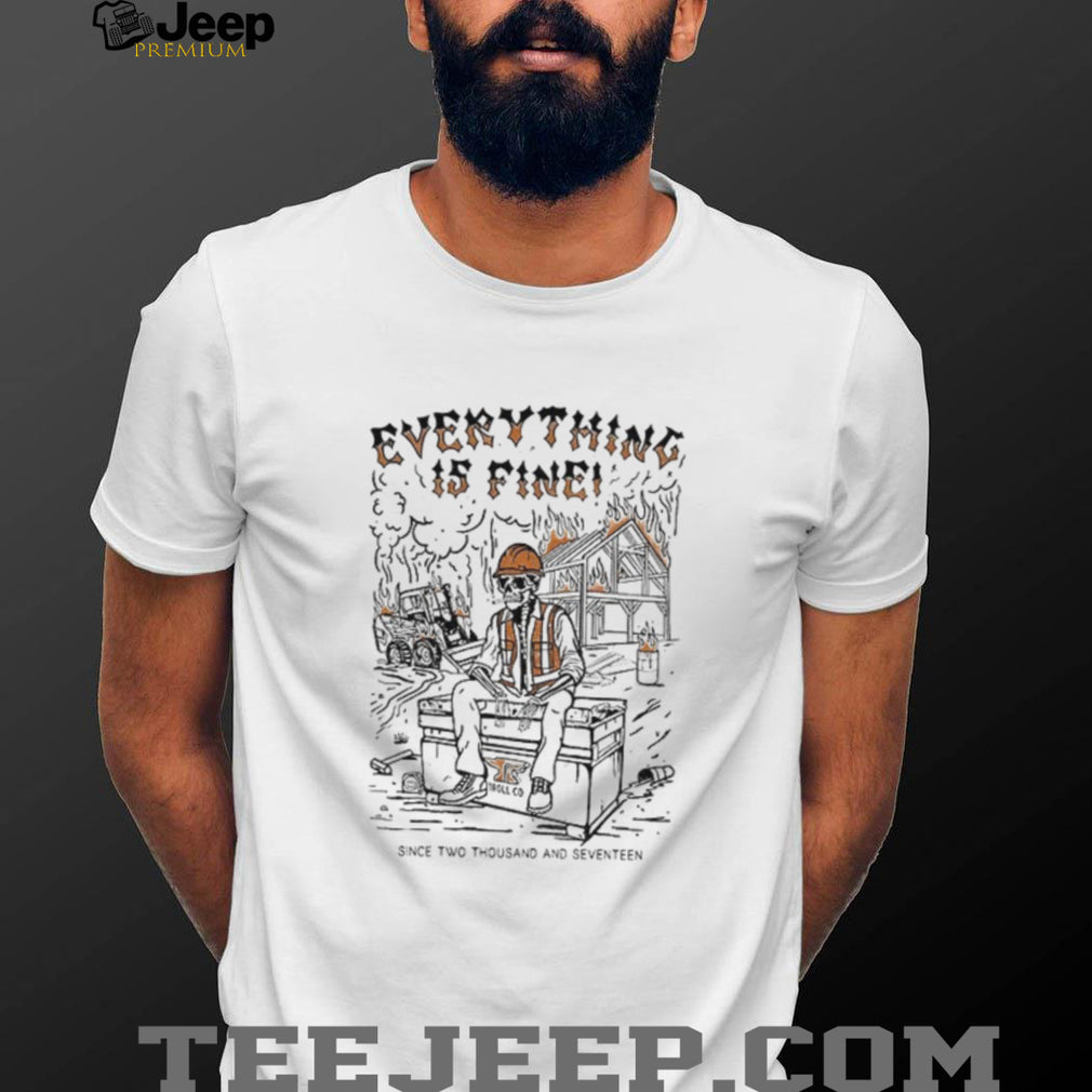 Skeleton Everything is fine since two thousand seventeen shirt