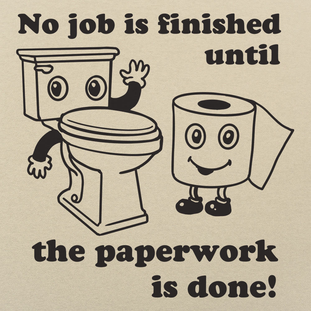 No Job Is Finished Until The Paperwork Is Done Toilet Humor