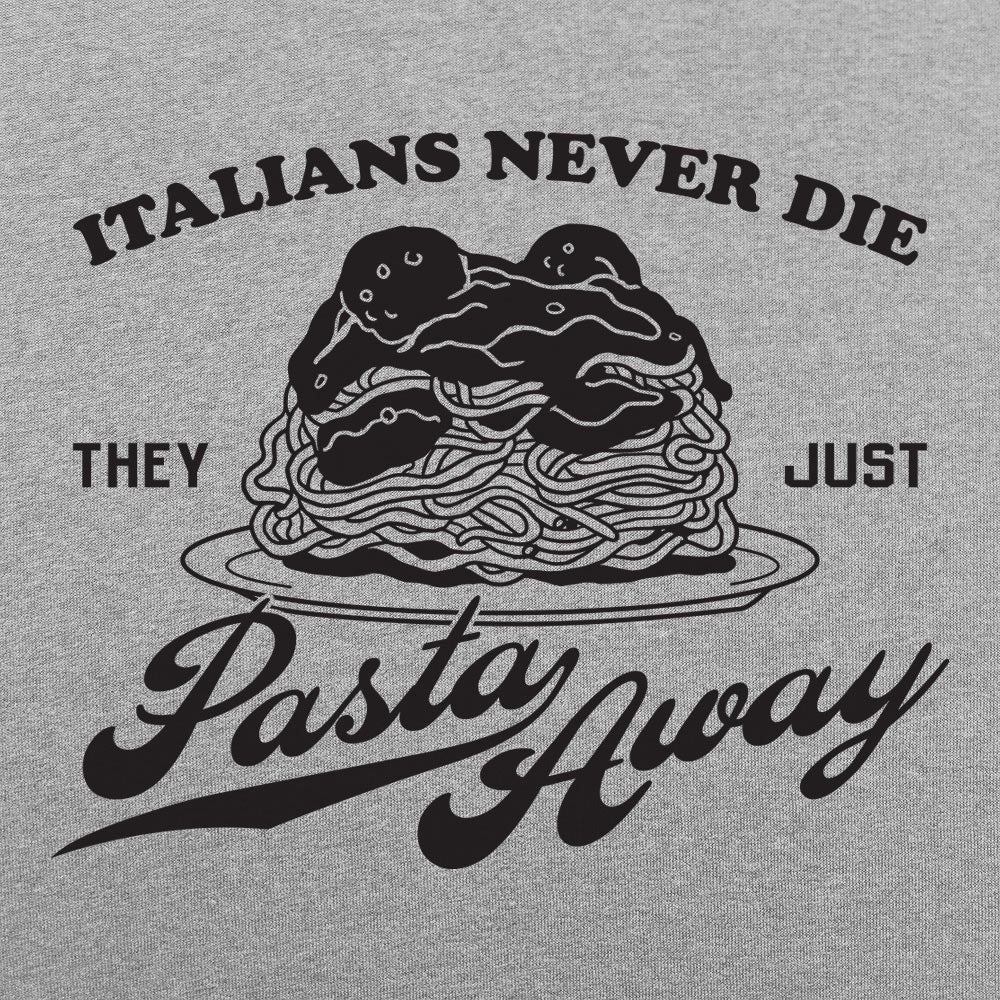 Italians Never Die They Just Pasta Away