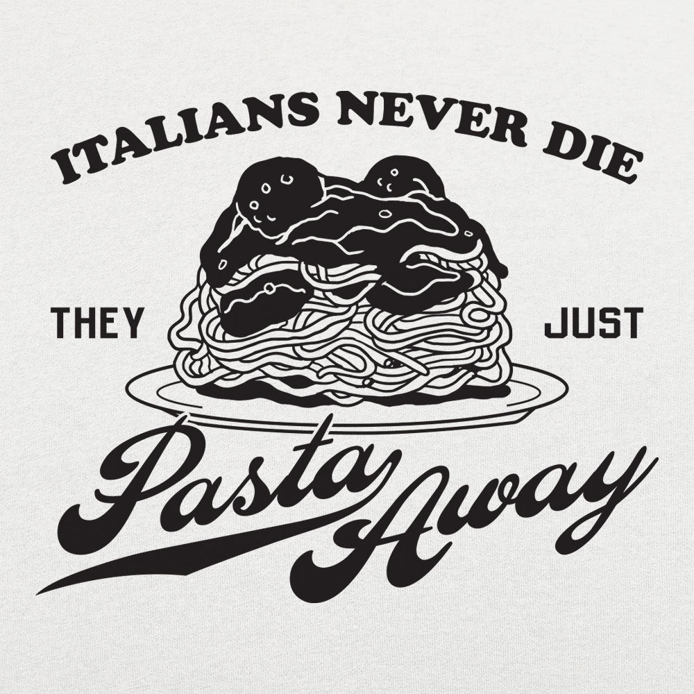 Italians Never Die They Just Pasta Away