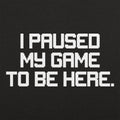 I Paused My Game to Be Here Retro Pixel Text