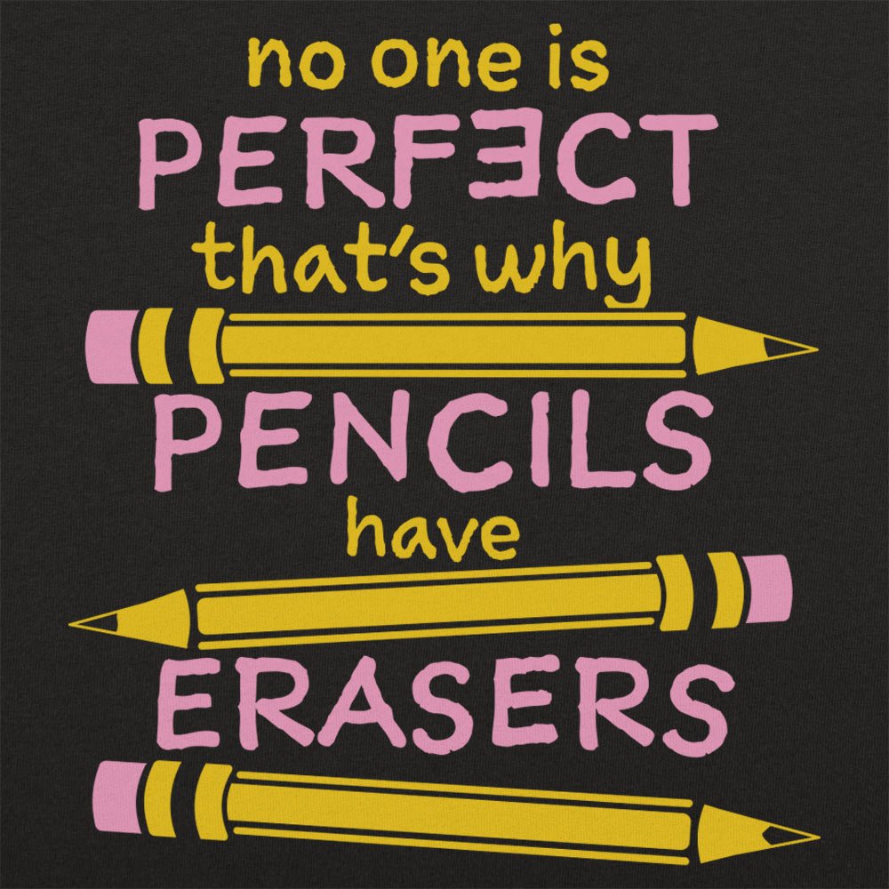 No One Is Perfect That's Why Pencils Have Erasers