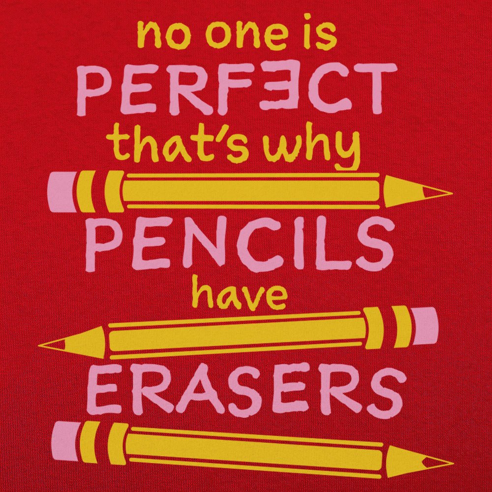 No One Is Perfect That's Why Pencils Have Erasers