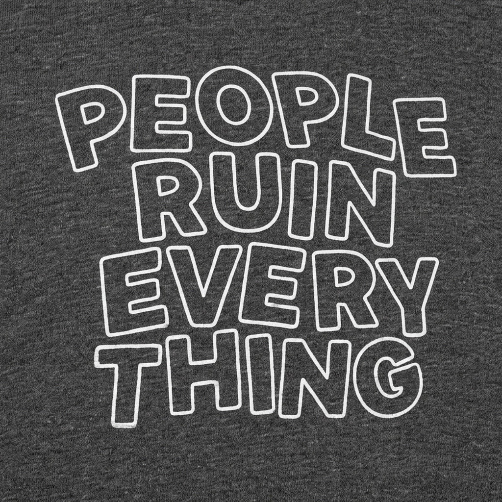 People Ruin Everything Sarcastic Quote