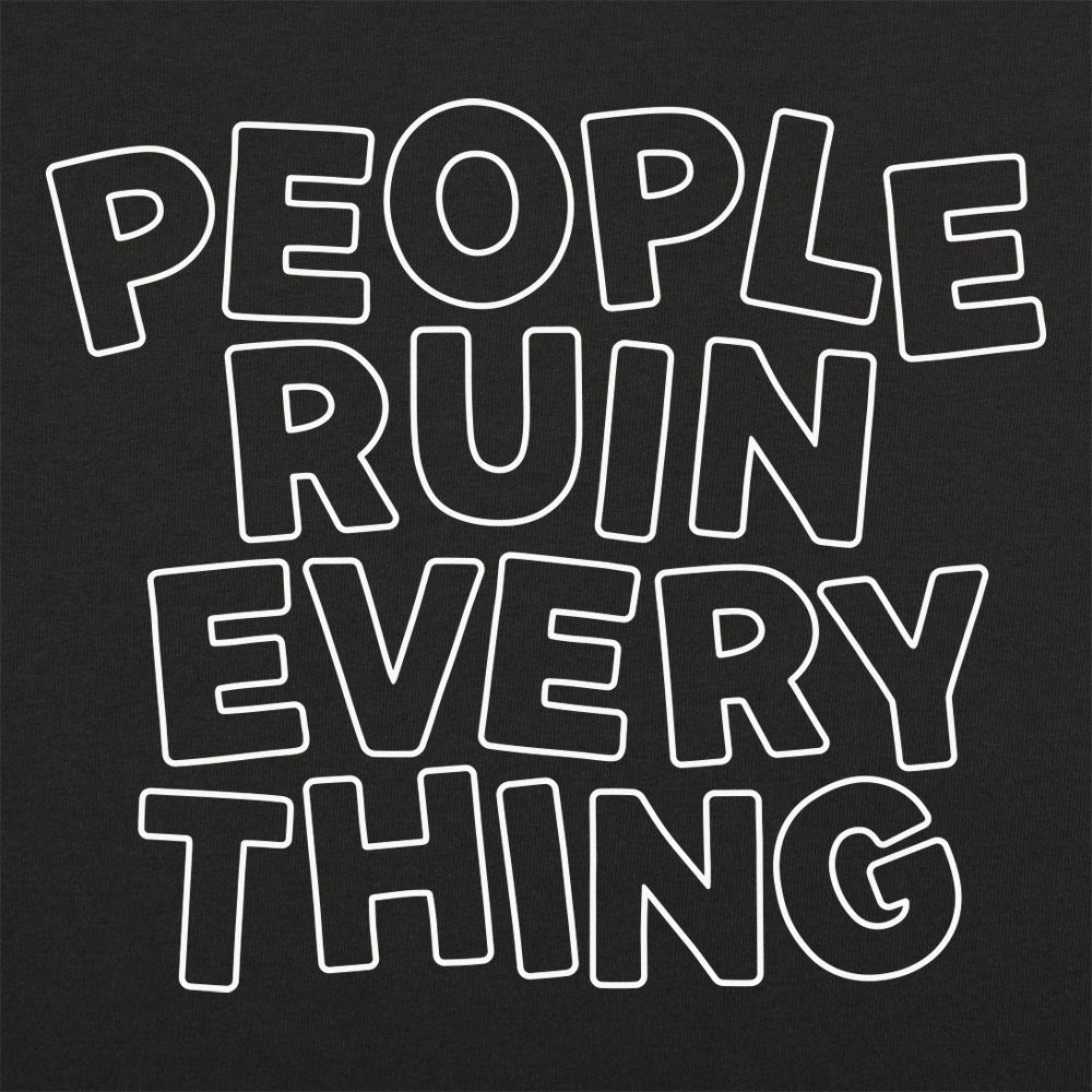 People Ruin Everything Sarcastic Quote