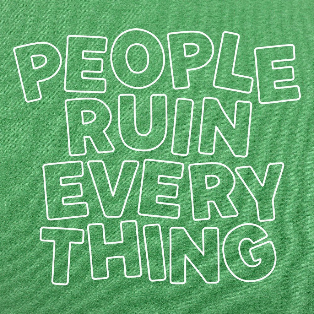 People Ruin Everything Sarcastic Quote
