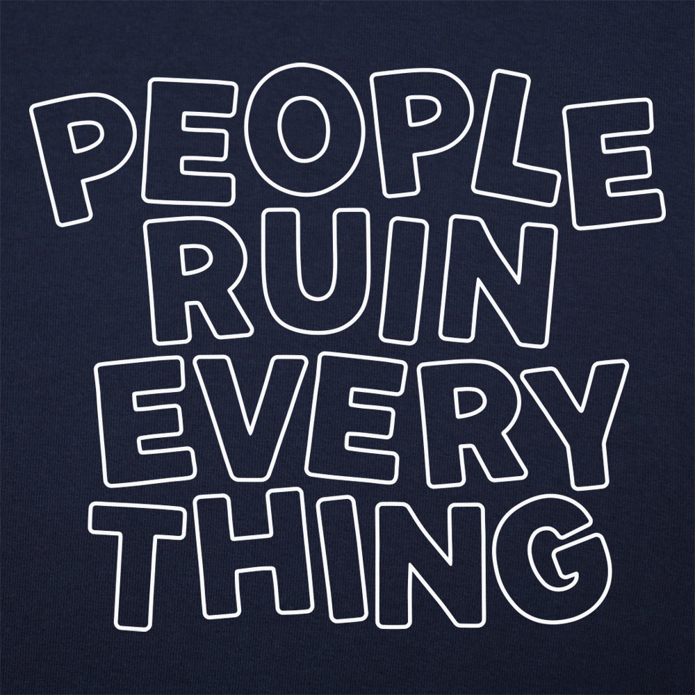 People Ruin Everything Sarcastic Quote