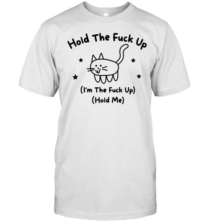 Hold the fuck up I am the fuck up hold me cat stars doodle Shirt