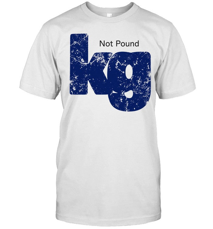 Kilogram metric weight unit kg not pound Shirt