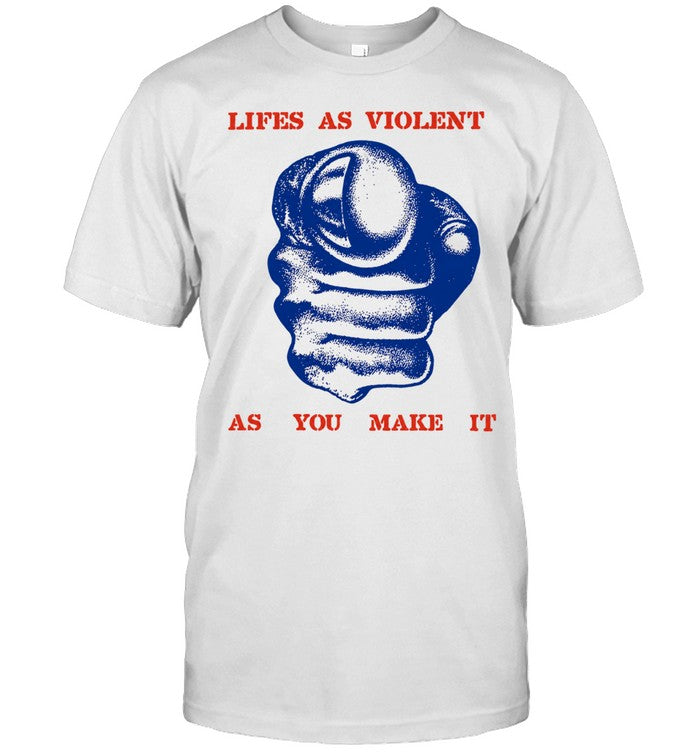 Lifes as violent as you make it fist Shirt
