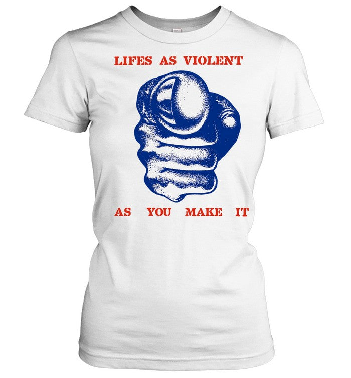 Lifes as violent as you make it fist Shirt