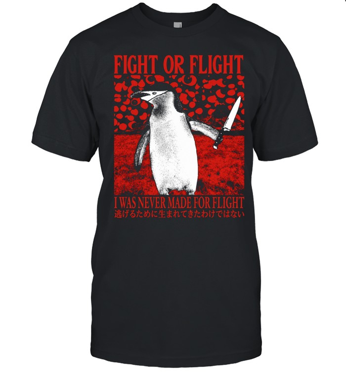Penguin fight or flight I was never made for flight Shirt