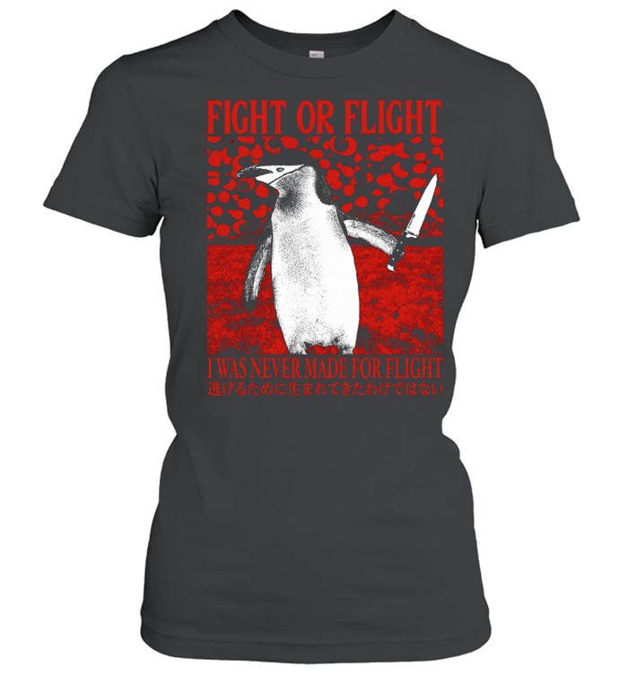 Penguin fight or flight I was never made for flight Shirt