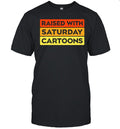 Raised with Saturday Cartoons 90s childhood nostalgia Shirt