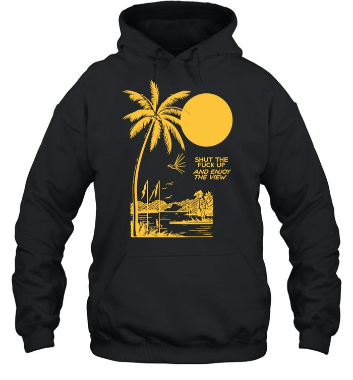 Shut the Fuck Up and Enjoy the View palm tree Shirt