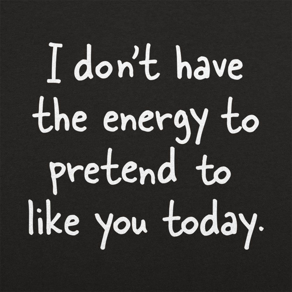 No Energy to Pretend to Like You Today