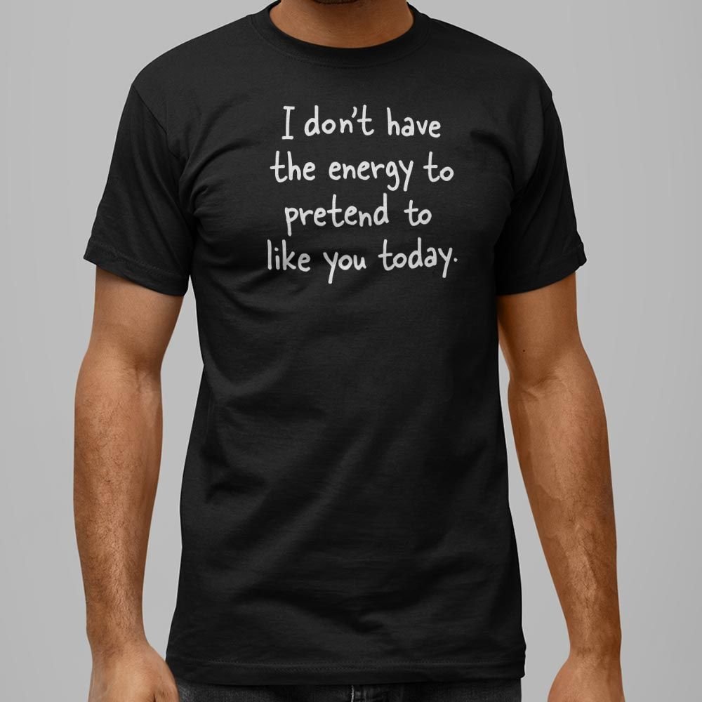 No Energy to Pretend to Like You Today