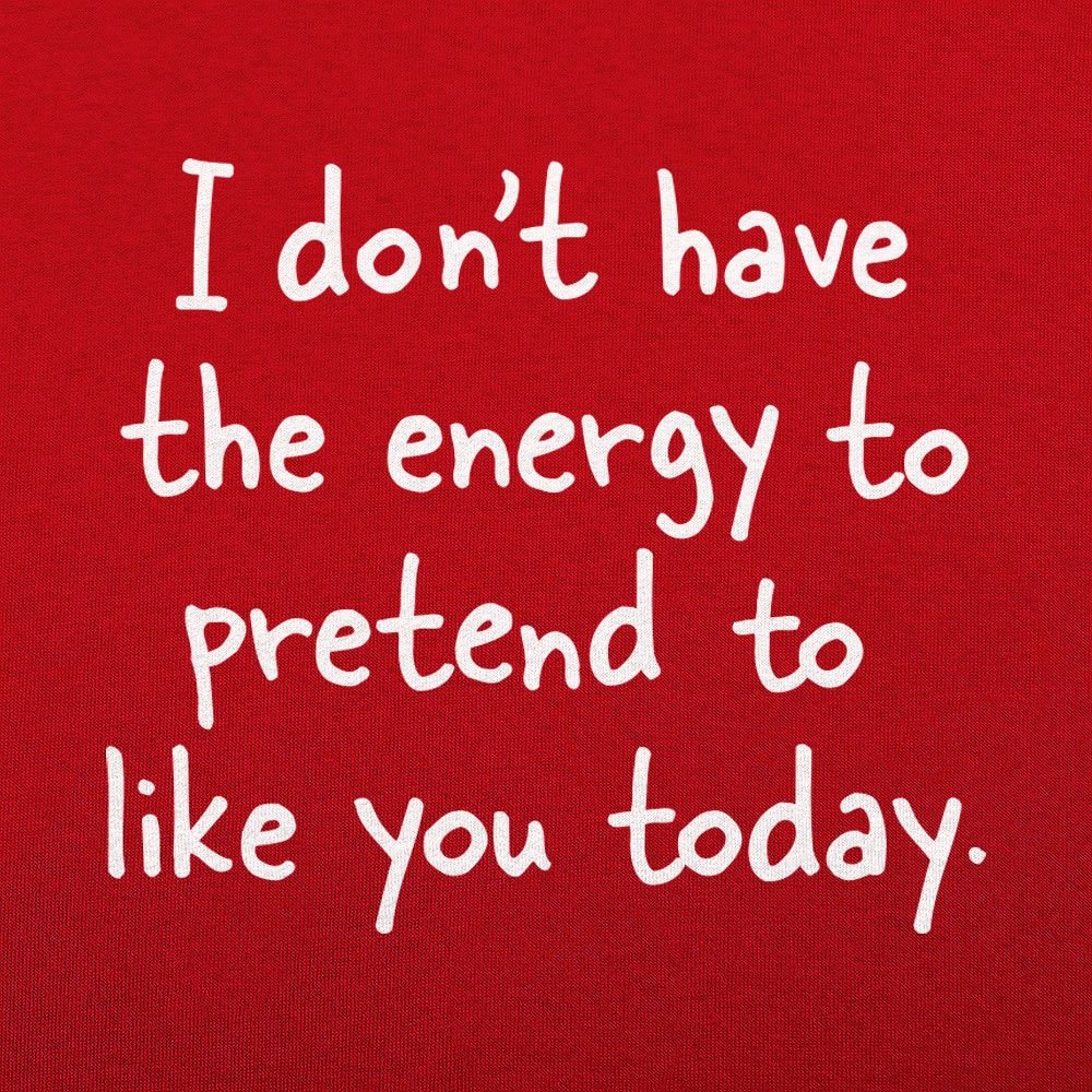 No Energy to Pretend to Like You Today