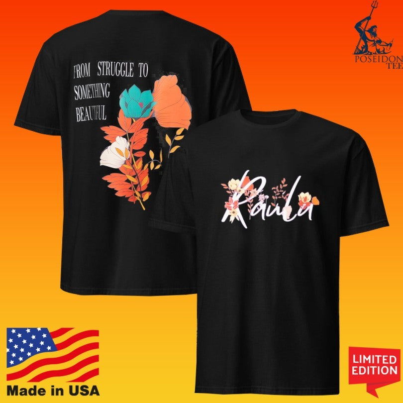 Raula The Floral From Struggle To Something Beautiful T-shirt