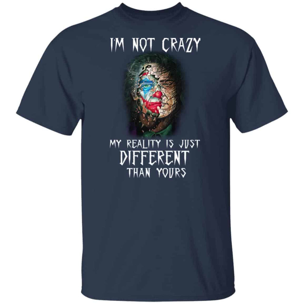 I’m Not Crazy My Reality Is Just Different Than Yours Shirt, Hoodie, Tank