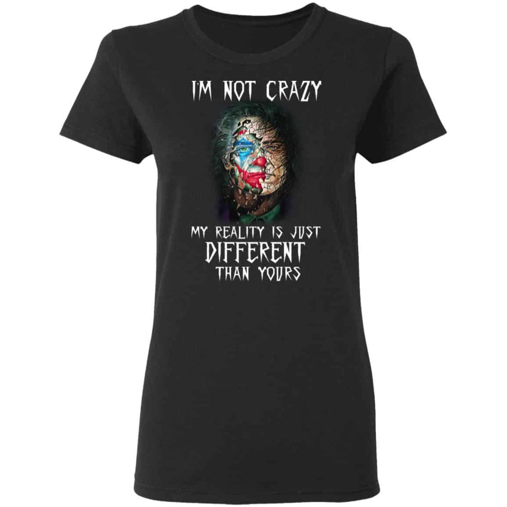 I’m Not Crazy My Reality Is Just Different Than Yours Shirt, Hoodie, Tank