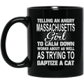 Telling An Angry Massachusetts Girl To Calm Down Works About As Well As Trying To Baptize A Cat Mug