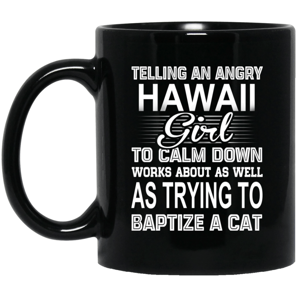 Telling An Angry Hawaii Girl To Calm Down Works About As Well As Trying To Baptize A Cat Mug