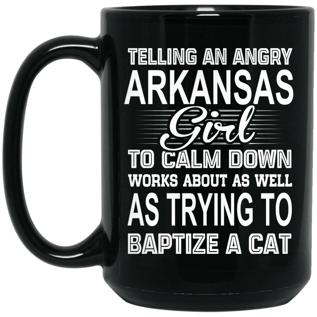 Telling An Angry Arkansas Girl To Calm Down Works About As Well As Trying To Baptize A Cat Mug