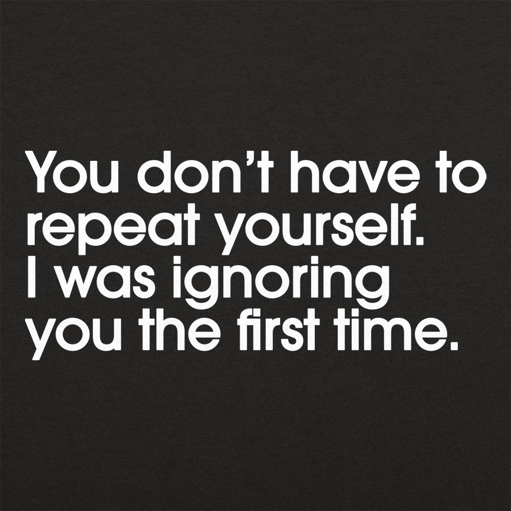 Repeat Yourself Sarcastic I Was Ignoring You Quote