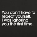 Repeat Yourself Sarcastic I Was Ignoring You Quote