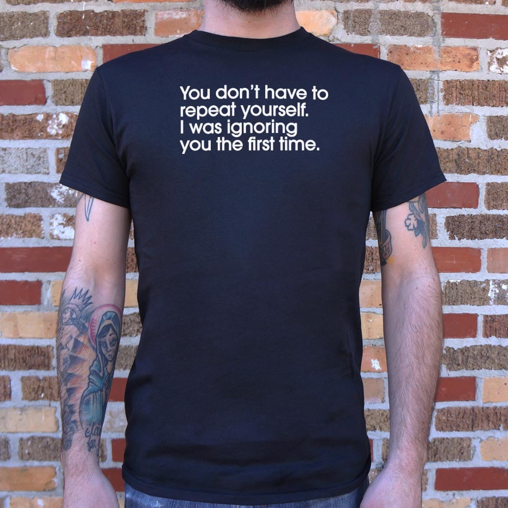 Repeat Yourself Sarcastic I Was Ignoring You Quote