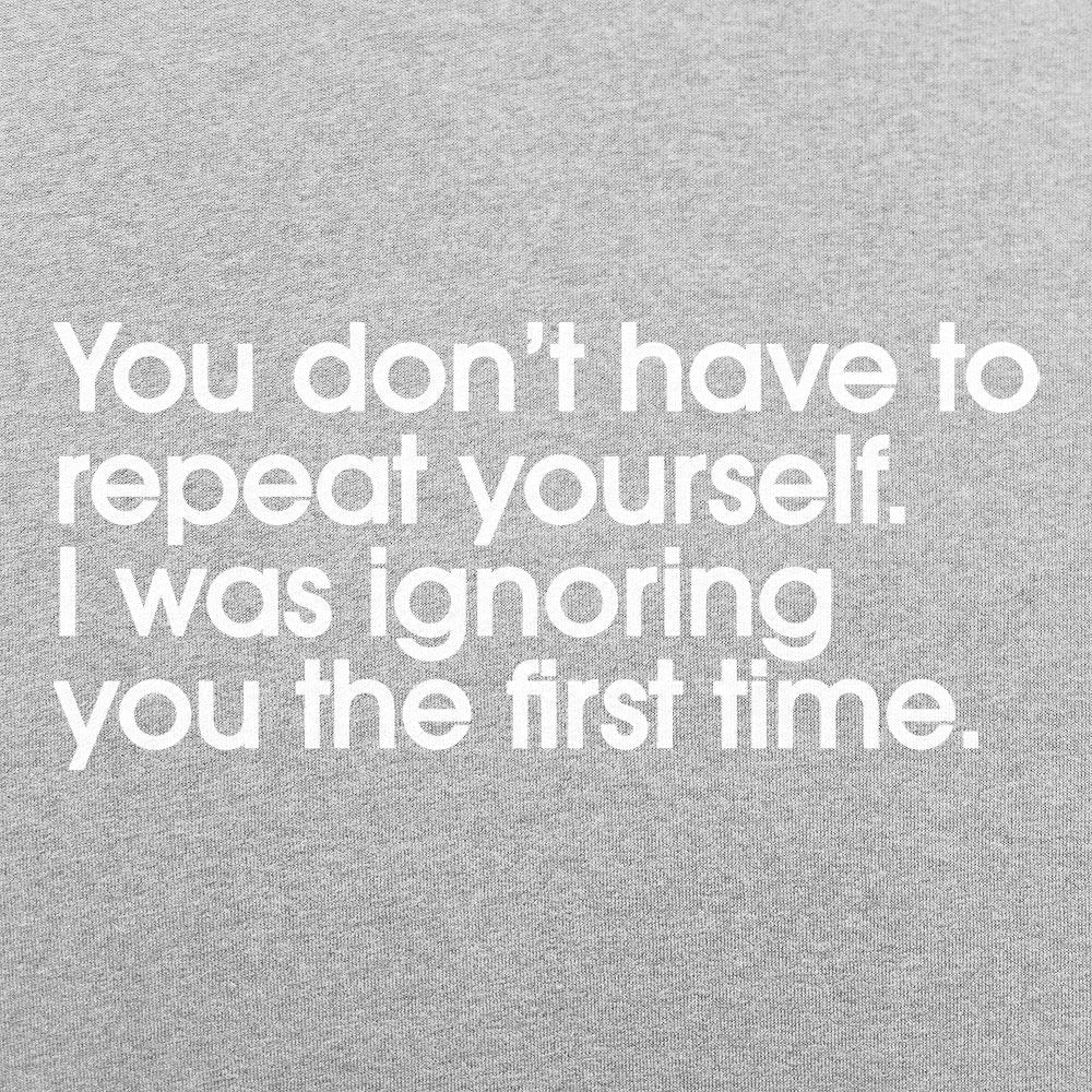 Repeat Yourself Sarcastic I Was Ignoring You Quote