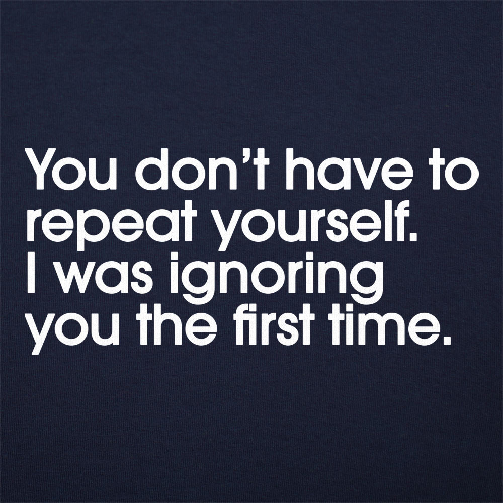 Repeat Yourself Sarcastic I Was Ignoring You Quote