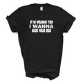 IF I'M WEARING THIS I WANNA SUCK YOUR D*CK T Shirt