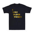 I Like Older Women Funny Adult Quote Novelty Golden Print Men's Cotton T-Shirt