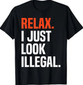 Relax, I Just Look Illegal T-Shirt funny sarcastic Tee T-Shirt