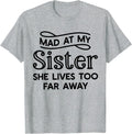 Mad At My Sister She Lives Too Far Away Funny Saying Quote T-Shirt