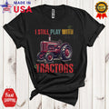 I Still Play With Fire Tractors, Vintage Father's Day Tractor Driver Lover Shirt