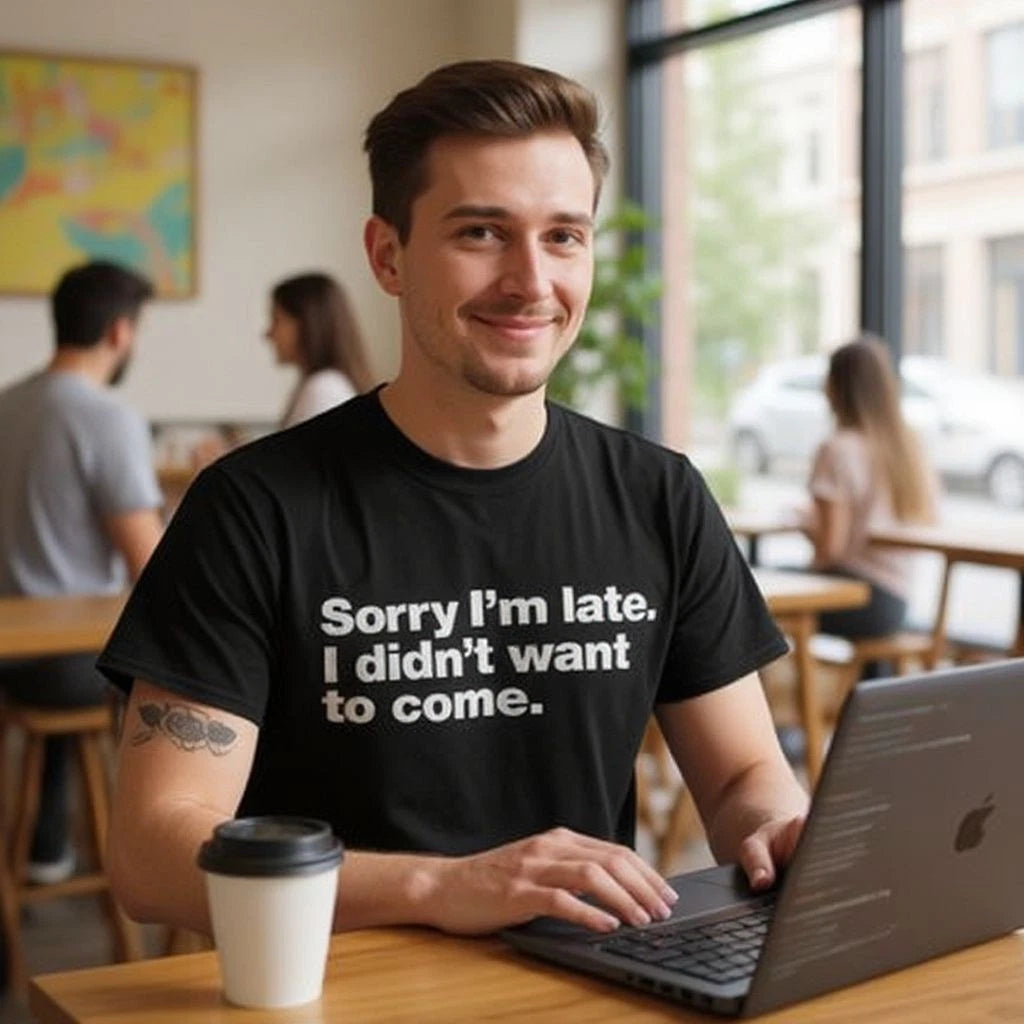 Funny Sorry I'm Late I Didn't Want to Come T-Shirt Mens Unisex Tee Gift Joke