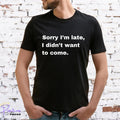 SORRY IM LATE T-Shirt, FUNNY SLOGAN, CUTE, GAMER, NEEK,  Unisex and Lady Fit