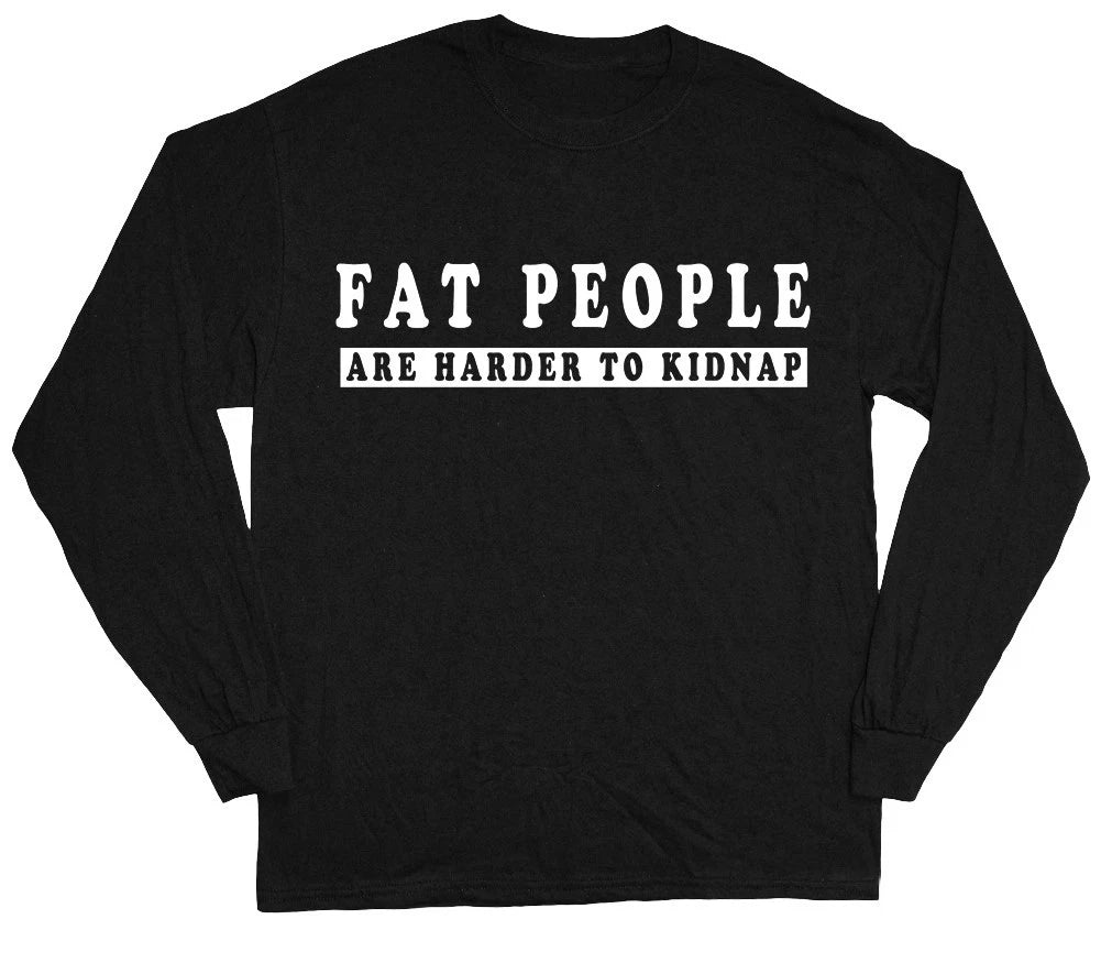 Fat People Are Harder To Kidnap Funny Long Sleeve T-Shirt  Long Arm Shirt Gift