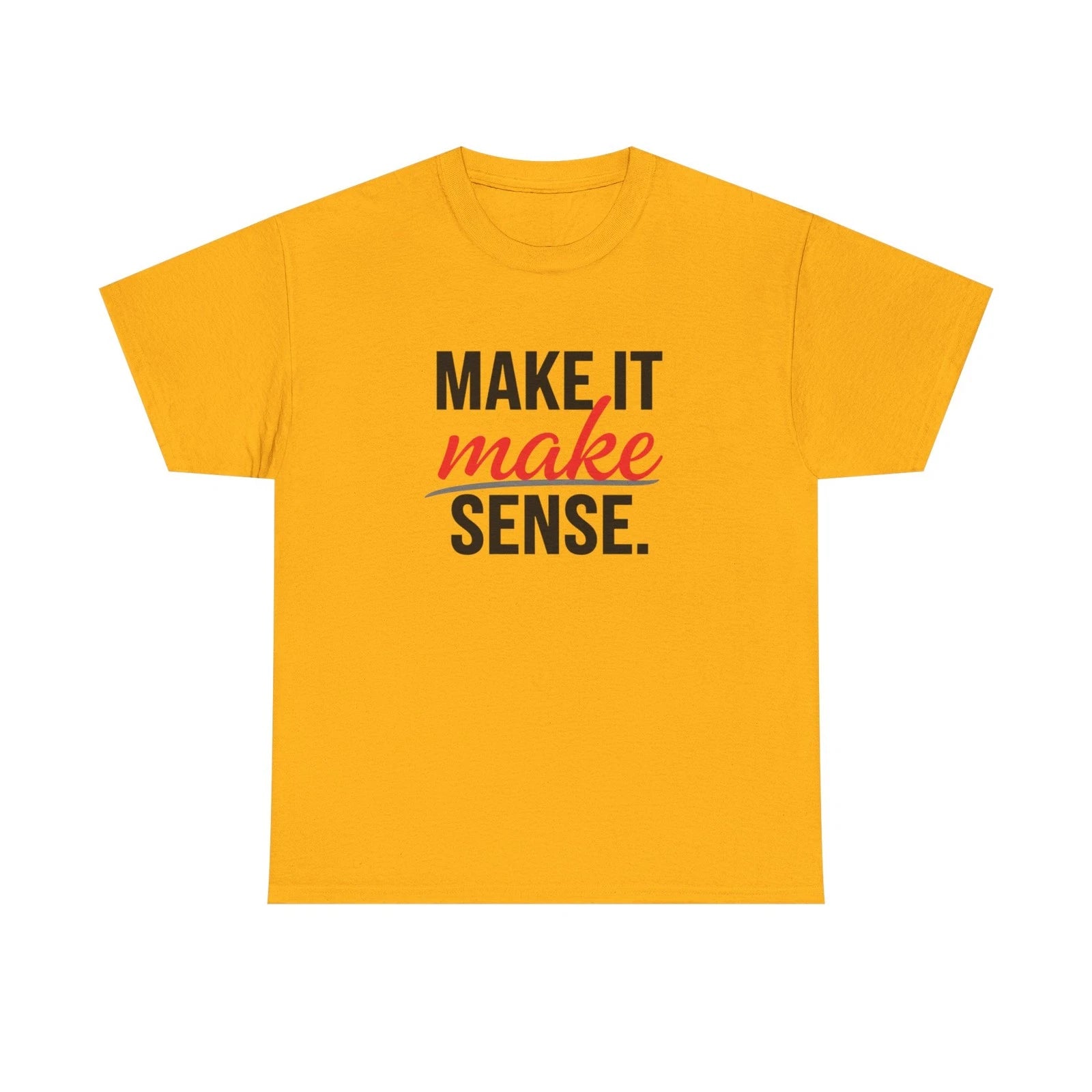 Make It Make Sense T-Shirt — Bold Typography Graphic Tee