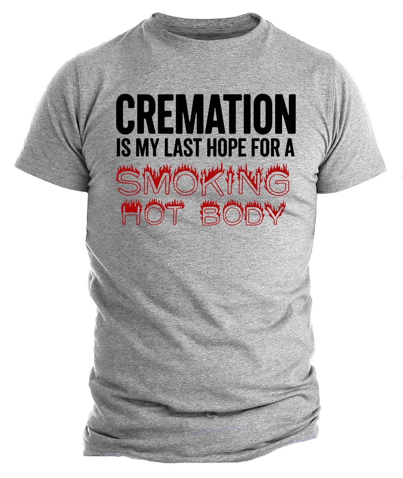 Cremation Smoking Hot Body Shirt | Funny Sarcastic Graphic Tee | Dark Humor