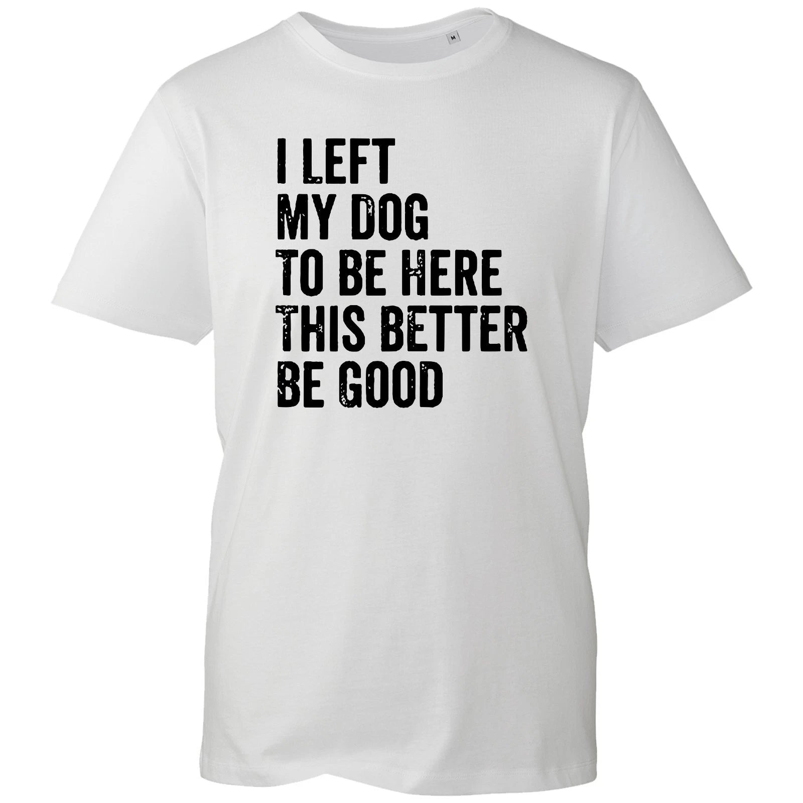 I Left My Dog To Be Here T Shirt Funny Slogan Mens Puppy Lover New Graphic Tee