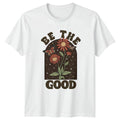 Be The Good T-Shirt Boho Floral Nature Inspirational Birthday Gift